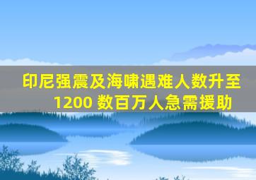 印尼强震及海啸遇难人数升至1200 数百万人急需援助